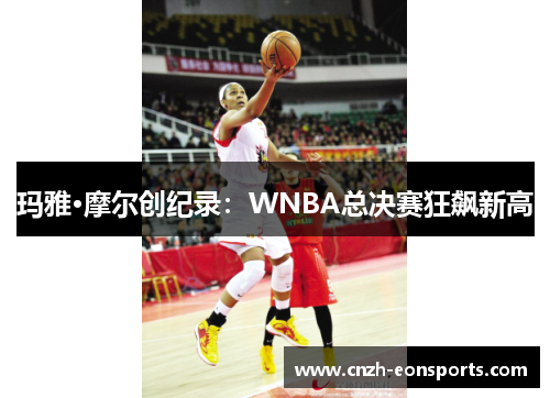 玛雅·摩尔创纪录：WNBA总决赛狂飙新高