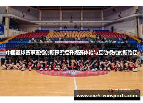 中国篮球赛事直播创新探索提升观赛体验与互动模式的新路径