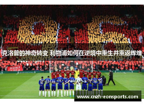 克洛普的神奇转变 利物浦如何在逆境中重生并重返辉煌