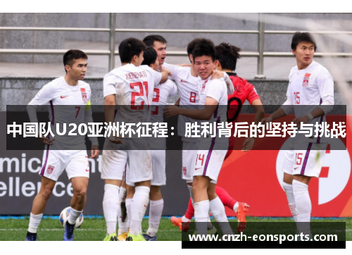 中国队U20亚洲杯征程：胜利背后的坚持与挑战