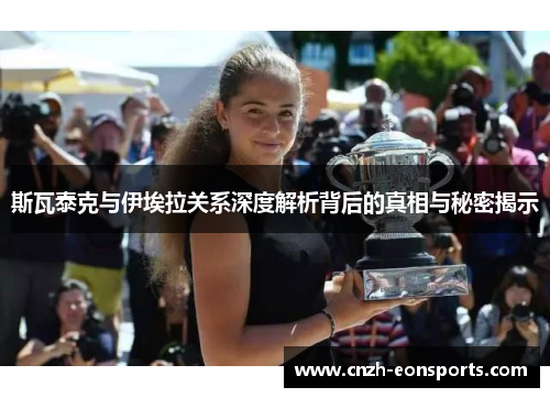 斯瓦泰克与伊埃拉关系深度解析背后的真相与秘密揭示