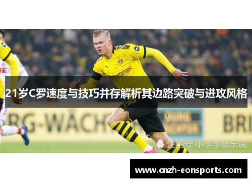 21岁C罗速度与技巧并存解析其边路突破与进攻风格