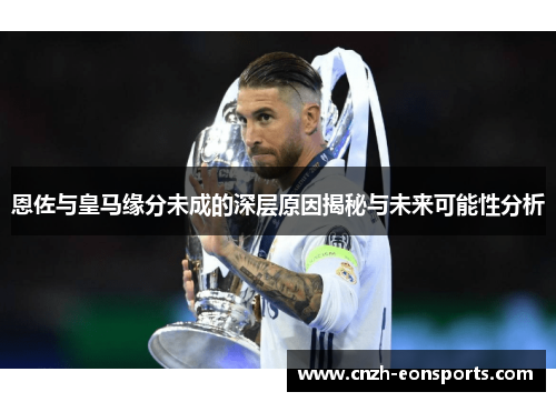 恩佐与皇马缘分未成的深层原因揭秘与未来可能性分析