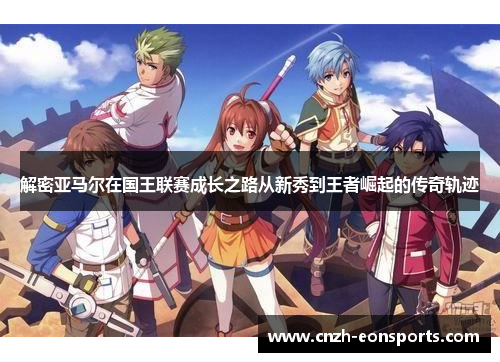 解密亚马尔在国王联赛成长之路从新秀到王者崛起的传奇轨迹 解密亚马尔在国王联赛成长之路从新秀到王者崛起的传奇轨迹