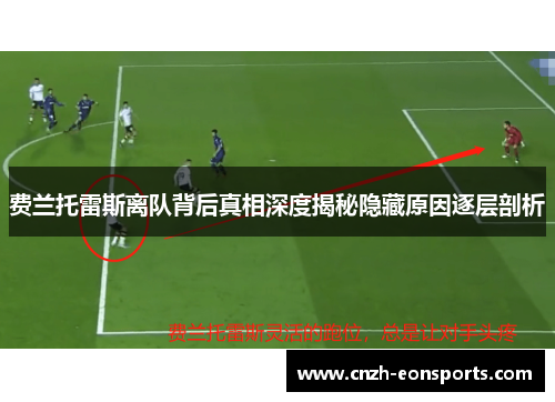 费兰托雷斯离队背后真相深度揭秘隐藏原因逐层剖析 费兰托雷斯离队背后真相深度揭秘隐藏原因逐层剖析
