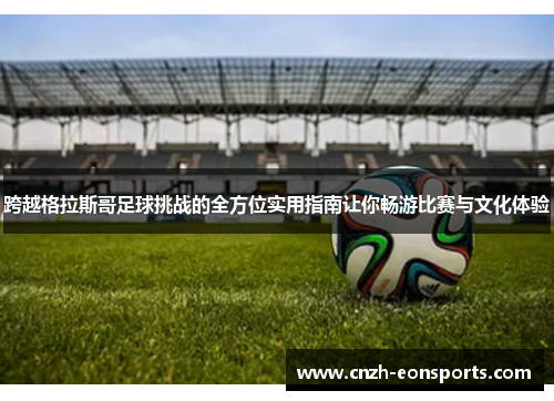 跨越格拉斯哥足球挑战的全方位实用指南让你畅游比赛与文化体验